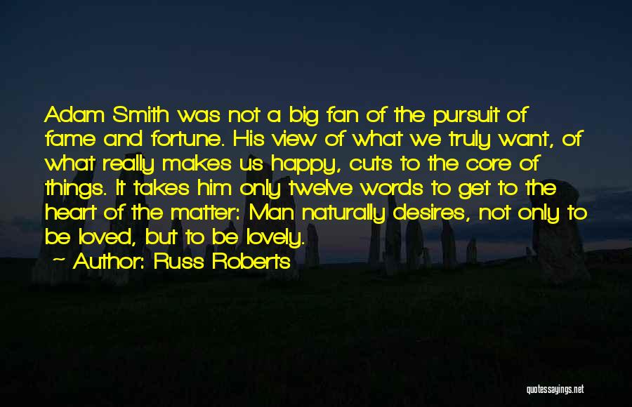 Russ Roberts Quotes: Adam Smith Was Not A Big Fan Of The Pursuit Of Fame And Fortune. His View Of What We Truly