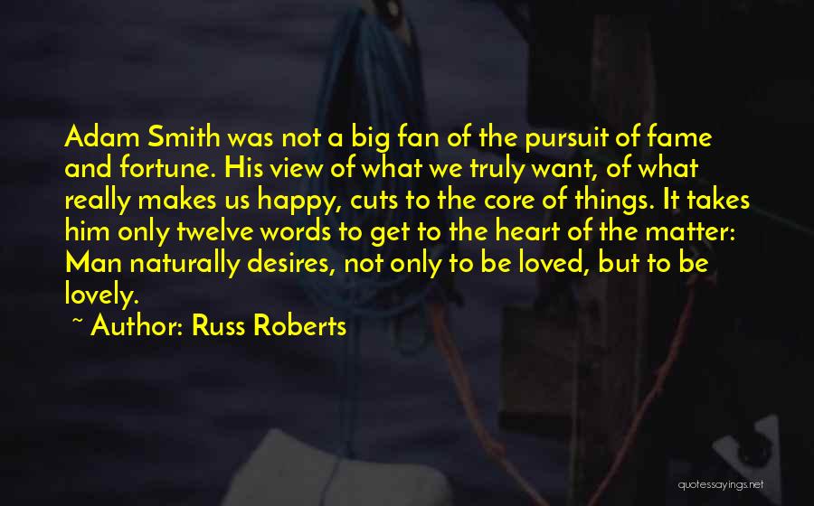 Russ Roberts Quotes: Adam Smith Was Not A Big Fan Of The Pursuit Of Fame And Fortune. His View Of What We Truly