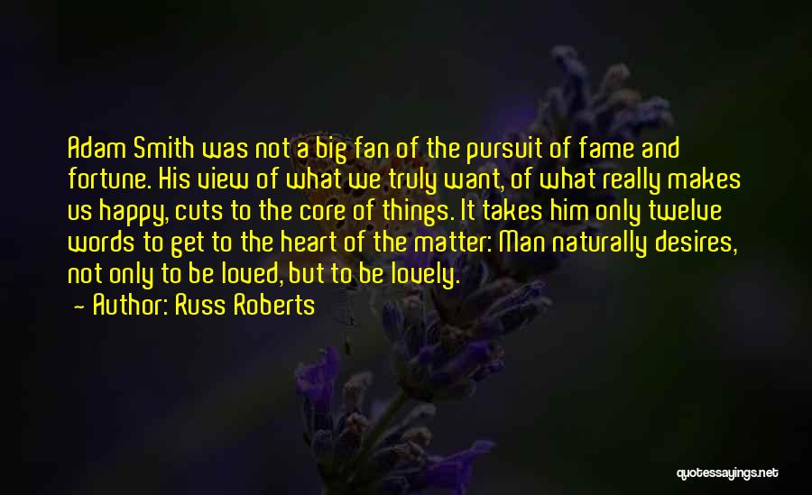 Russ Roberts Quotes: Adam Smith Was Not A Big Fan Of The Pursuit Of Fame And Fortune. His View Of What We Truly