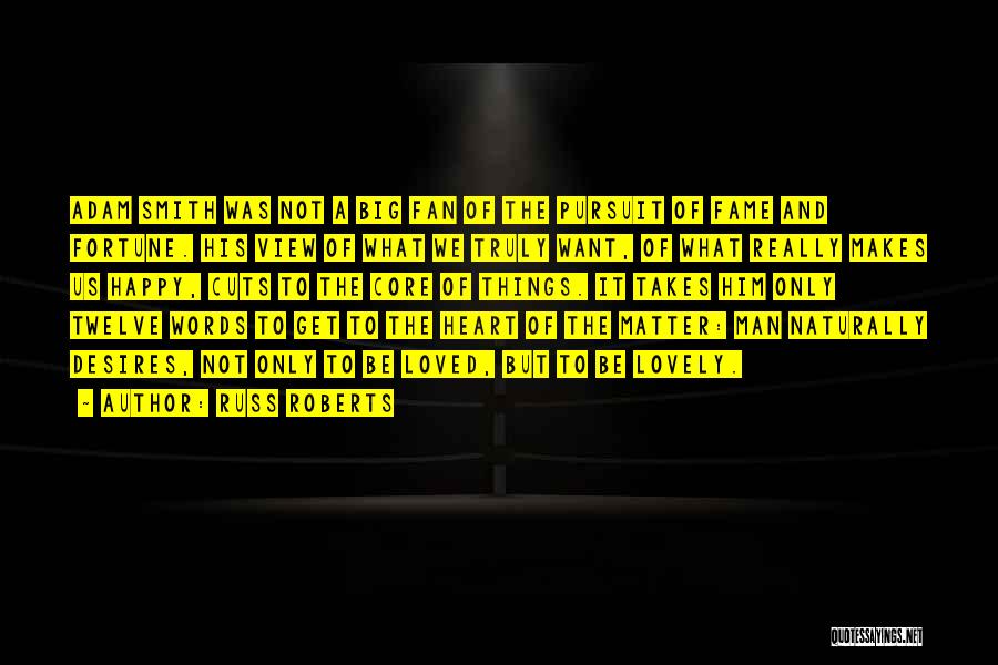 Russ Roberts Quotes: Adam Smith Was Not A Big Fan Of The Pursuit Of Fame And Fortune. His View Of What We Truly