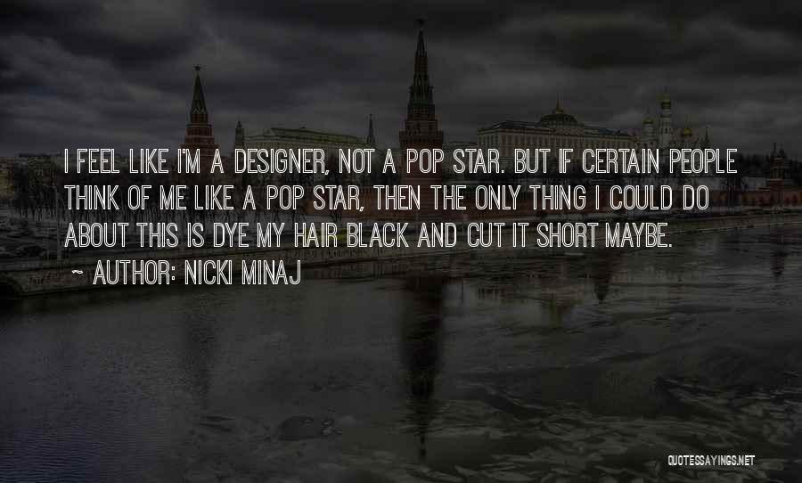 Nicki Minaj Quotes: I Feel Like I'm A Designer, Not A Pop Star. But If Certain People Think Of Me Like A Pop
