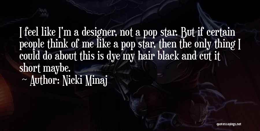 Nicki Minaj Quotes: I Feel Like I'm A Designer, Not A Pop Star. But If Certain People Think Of Me Like A Pop