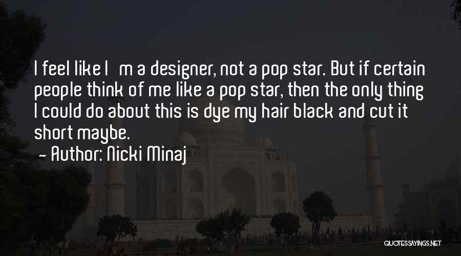 Nicki Minaj Quotes: I Feel Like I'm A Designer, Not A Pop Star. But If Certain People Think Of Me Like A Pop