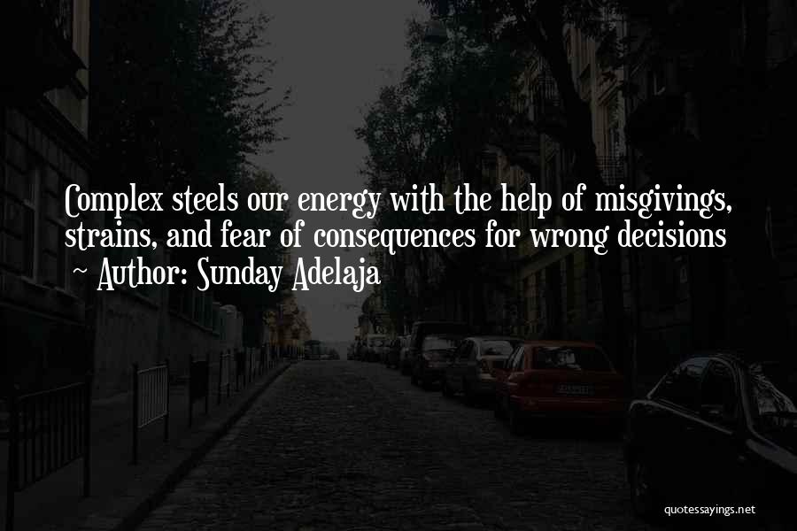 Sunday Adelaja Quotes: Complex Steels Our Energy With The Help Of Misgivings, Strains, And Fear Of Consequences For Wrong Decisions