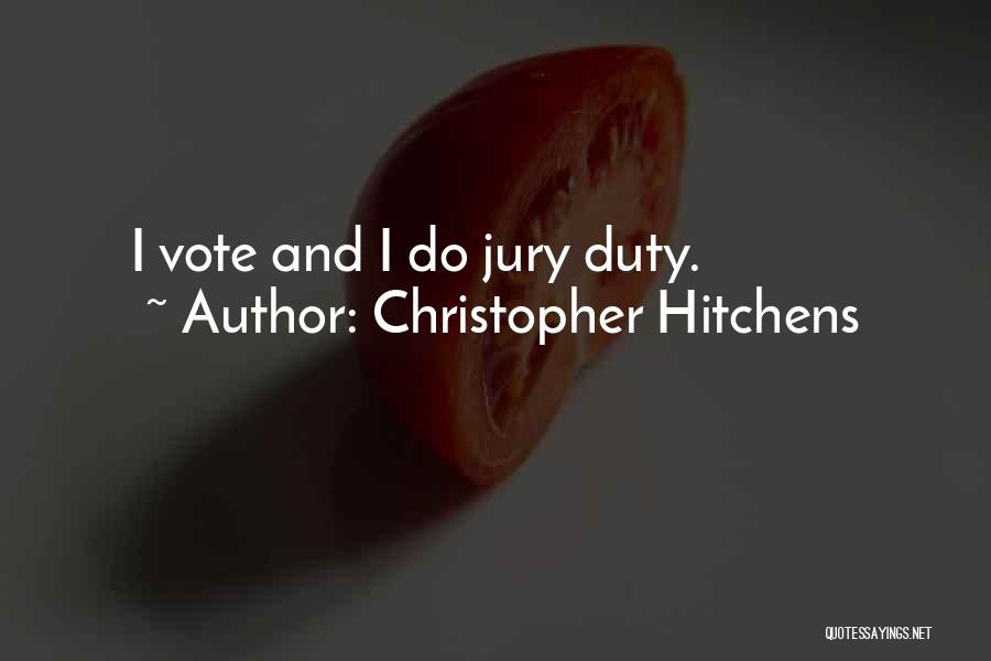 Christopher Hitchens Quotes: I Vote And I Do Jury Duty.
