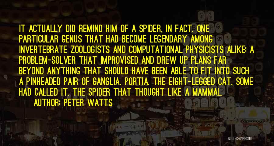 Peter Watts Quotes: It Actually Did Remind Him Of A Spider, In Fact. One Particular Genus That Had Become Legendary Among Invertebrate Zoologists