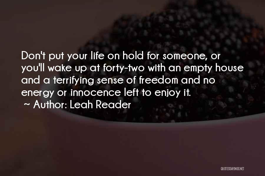 Leah Reader Quotes: Don't Put Your Life On Hold For Someone, Or You'll Wake Up At Forty-two With An Empty House And A