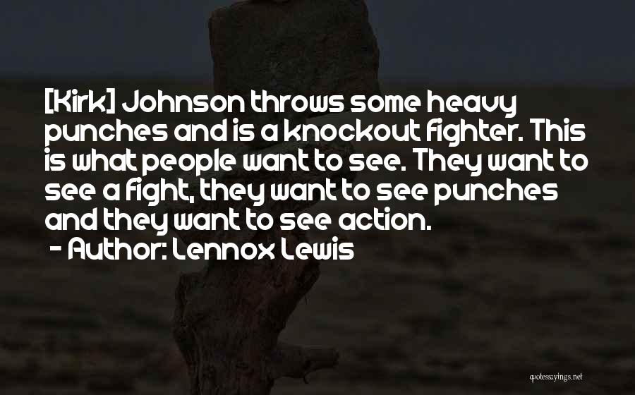 Lennox Lewis Quotes: [kirk] Johnson Throws Some Heavy Punches And Is A Knockout Fighter. This Is What People Want To See. They Want