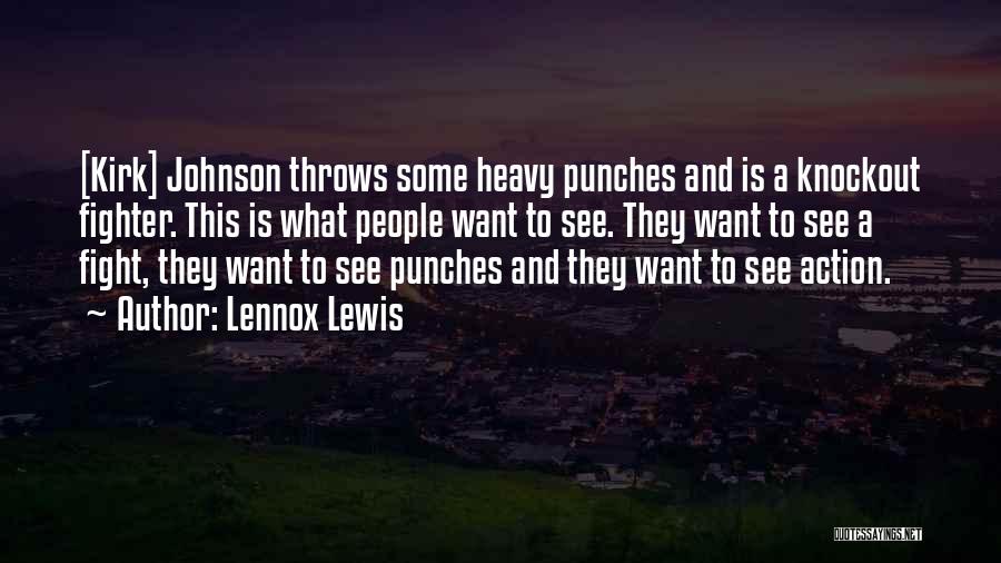 Lennox Lewis Quotes: [kirk] Johnson Throws Some Heavy Punches And Is A Knockout Fighter. This Is What People Want To See. They Want