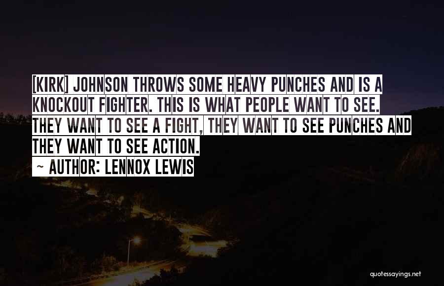 Lennox Lewis Quotes: [kirk] Johnson Throws Some Heavy Punches And Is A Knockout Fighter. This Is What People Want To See. They Want