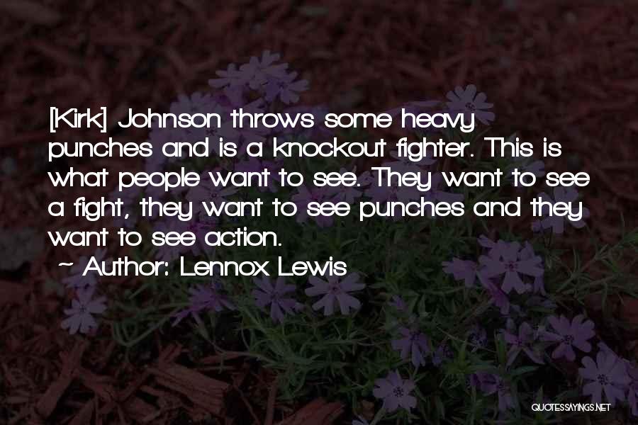 Lennox Lewis Quotes: [kirk] Johnson Throws Some Heavy Punches And Is A Knockout Fighter. This Is What People Want To See. They Want