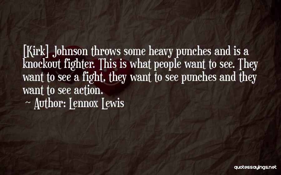 Lennox Lewis Quotes: [kirk] Johnson Throws Some Heavy Punches And Is A Knockout Fighter. This Is What People Want To See. They Want