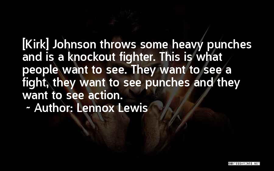 Lennox Lewis Quotes: [kirk] Johnson Throws Some Heavy Punches And Is A Knockout Fighter. This Is What People Want To See. They Want