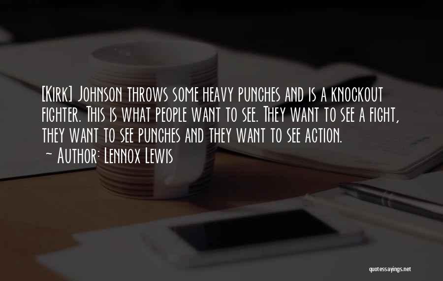 Lennox Lewis Quotes: [kirk] Johnson Throws Some Heavy Punches And Is A Knockout Fighter. This Is What People Want To See. They Want