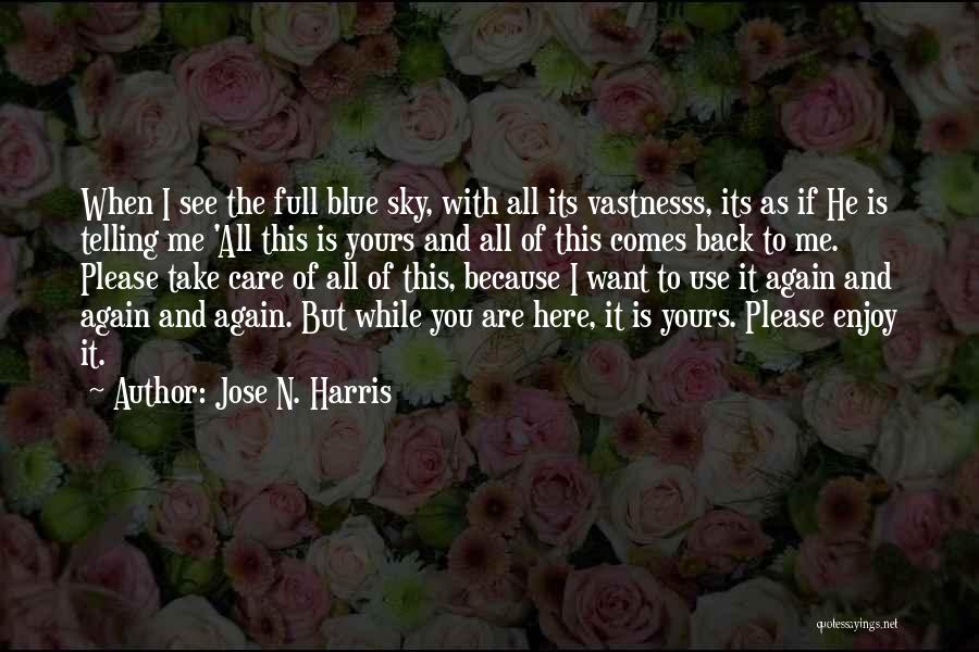 Jose N. Harris Quotes: When I See The Full Blue Sky, With All Its Vastnesss, Its As If He Is Telling Me 'all This