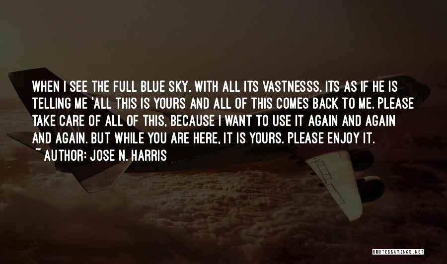 Jose N. Harris Quotes: When I See The Full Blue Sky, With All Its Vastnesss, Its As If He Is Telling Me 'all This