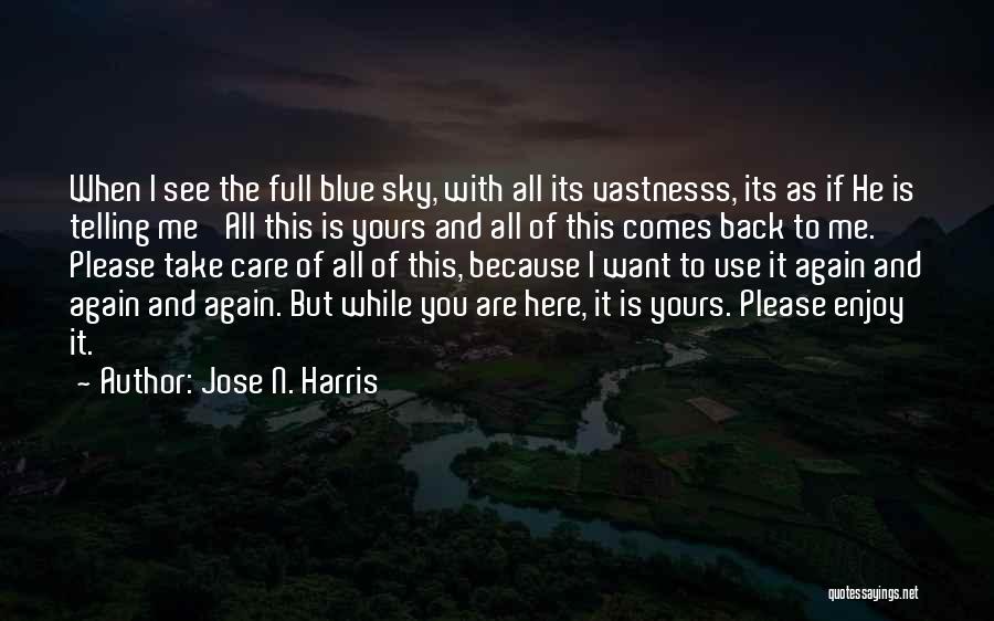 Jose N. Harris Quotes: When I See The Full Blue Sky, With All Its Vastnesss, Its As If He Is Telling Me 'all This