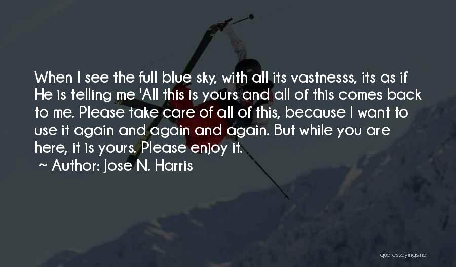 Jose N. Harris Quotes: When I See The Full Blue Sky, With All Its Vastnesss, Its As If He Is Telling Me 'all This