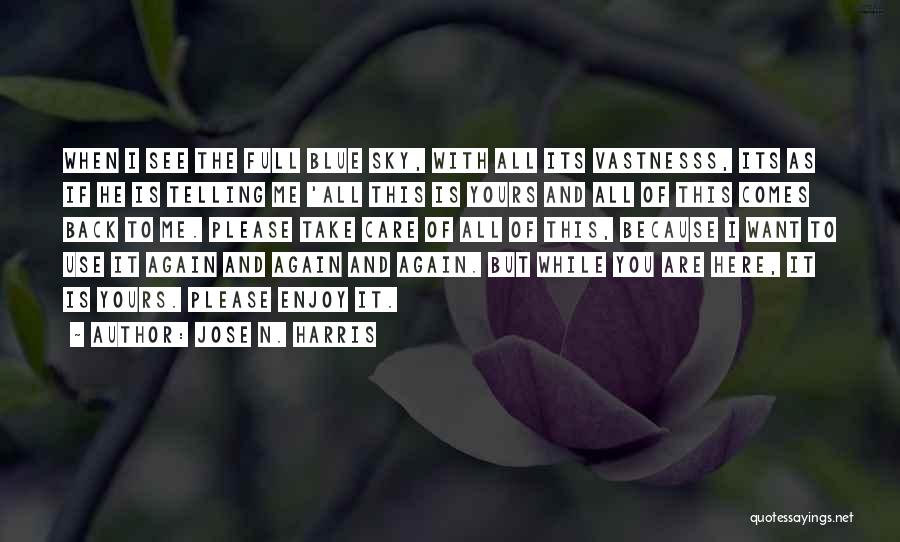 Jose N. Harris Quotes: When I See The Full Blue Sky, With All Its Vastnesss, Its As If He Is Telling Me 'all This