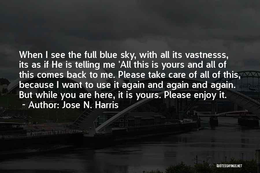 Jose N. Harris Quotes: When I See The Full Blue Sky, With All Its Vastnesss, Its As If He Is Telling Me 'all This