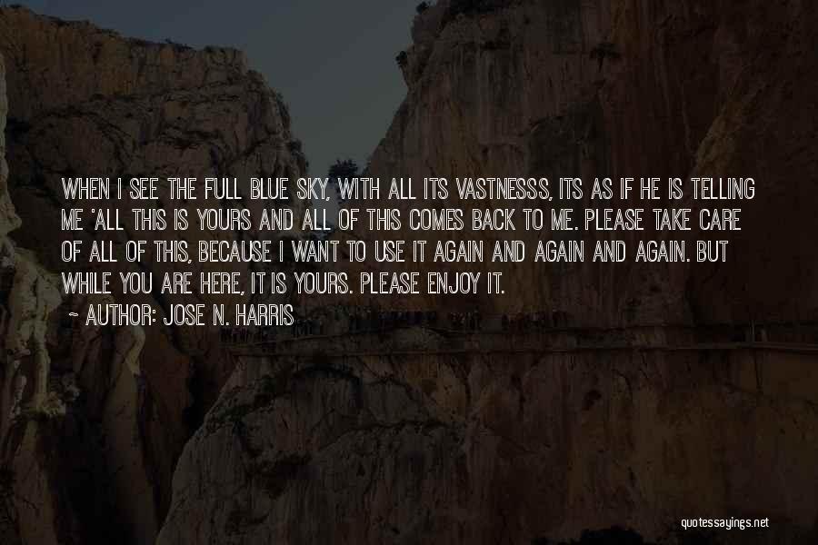 Jose N. Harris Quotes: When I See The Full Blue Sky, With All Its Vastnesss, Its As If He Is Telling Me 'all This