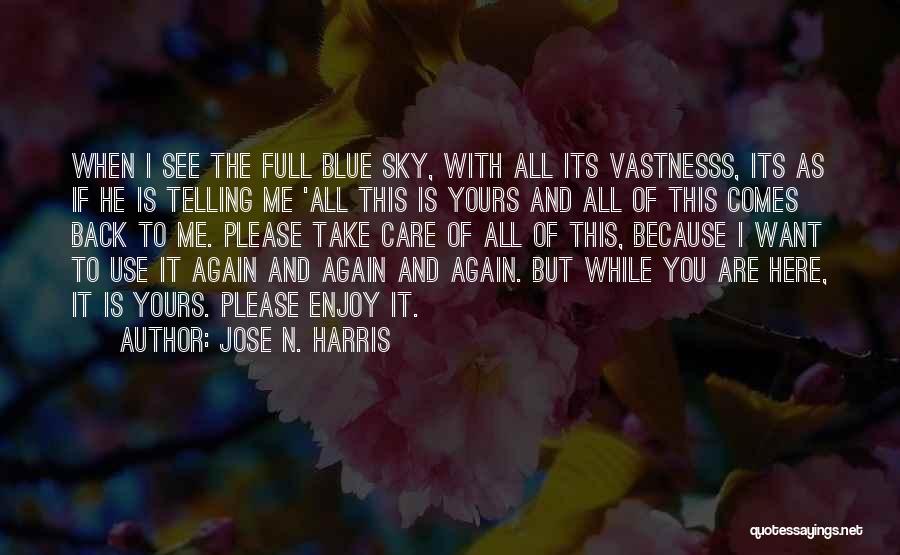 Jose N. Harris Quotes: When I See The Full Blue Sky, With All Its Vastnesss, Its As If He Is Telling Me 'all This