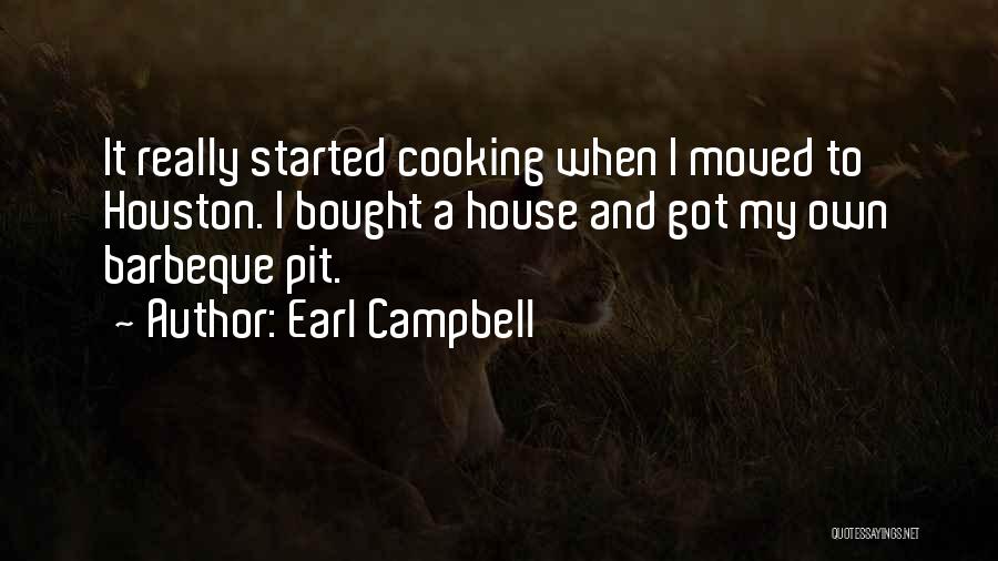 Earl Campbell Quotes: It Really Started Cooking When I Moved To Houston. I Bought A House And Got My Own Barbeque Pit.