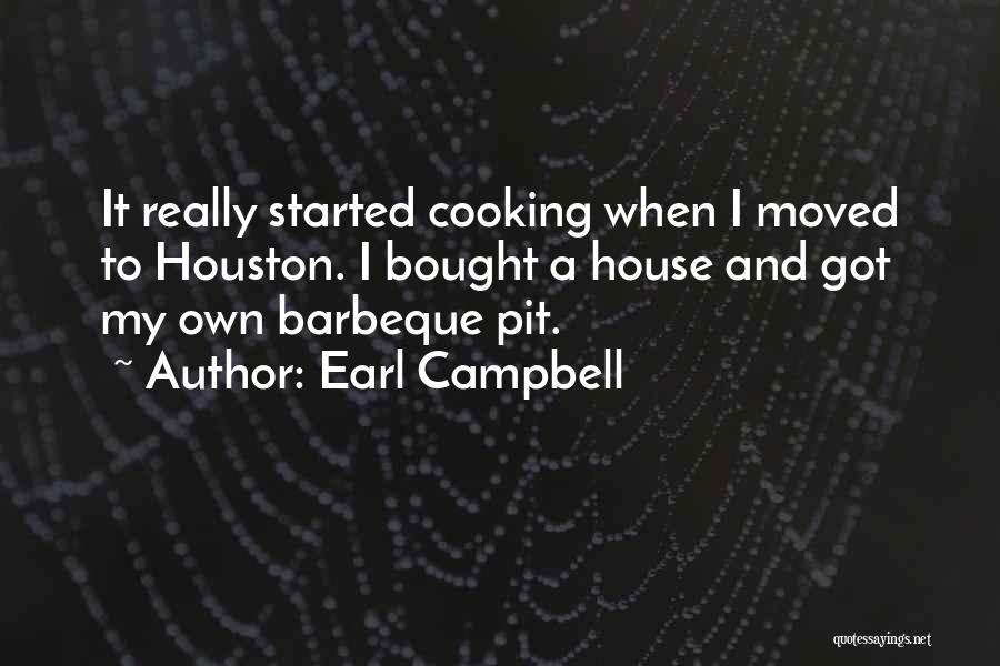 Earl Campbell Quotes: It Really Started Cooking When I Moved To Houston. I Bought A House And Got My Own Barbeque Pit.