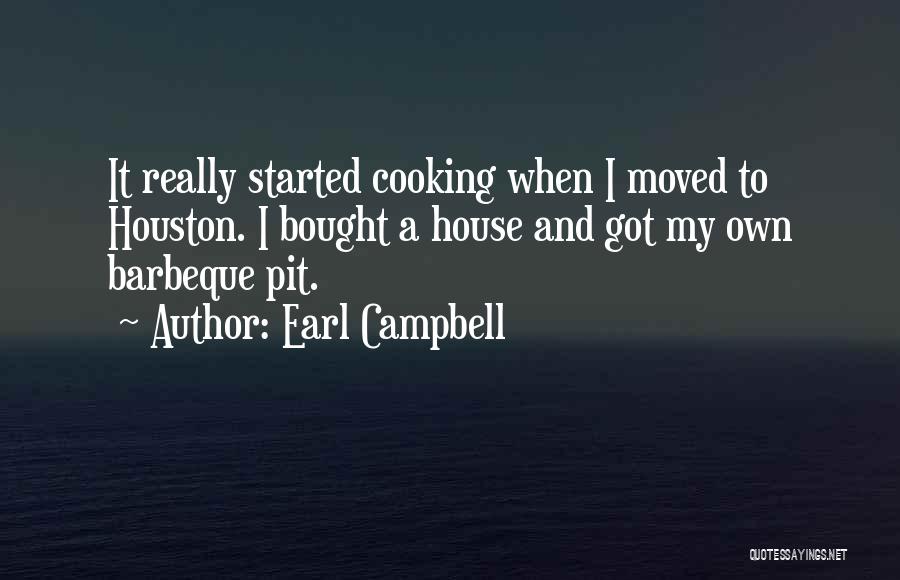 Earl Campbell Quotes: It Really Started Cooking When I Moved To Houston. I Bought A House And Got My Own Barbeque Pit.