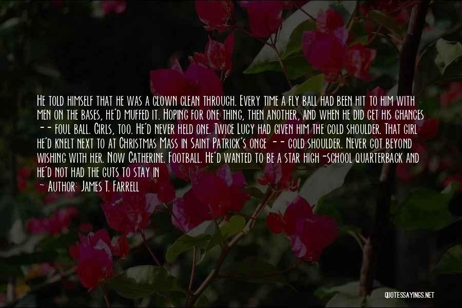 James T. Farrell Quotes: He Told Himself That He Was A Clown Clean Through. Every Time A Fly Ball Had Been Hit To Him