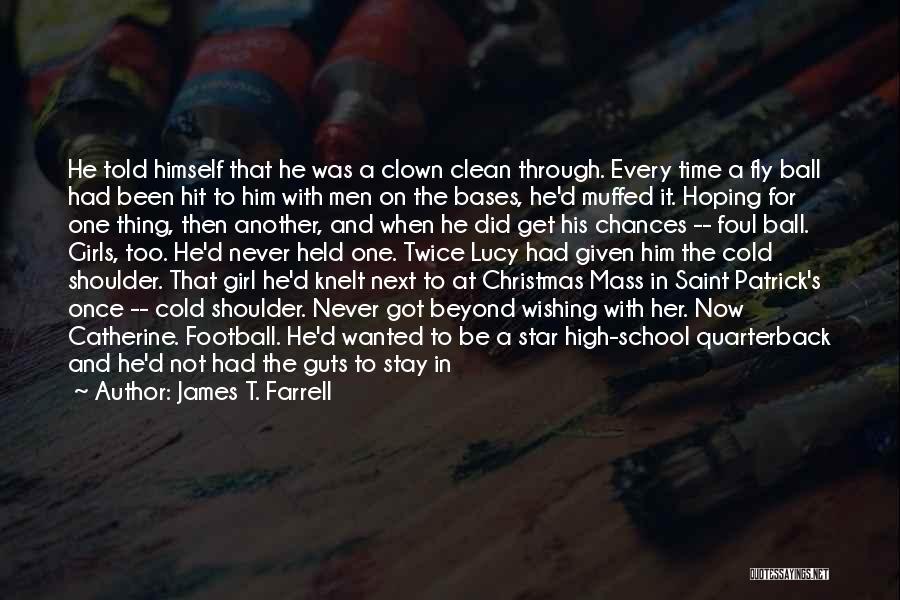 James T. Farrell Quotes: He Told Himself That He Was A Clown Clean Through. Every Time A Fly Ball Had Been Hit To Him