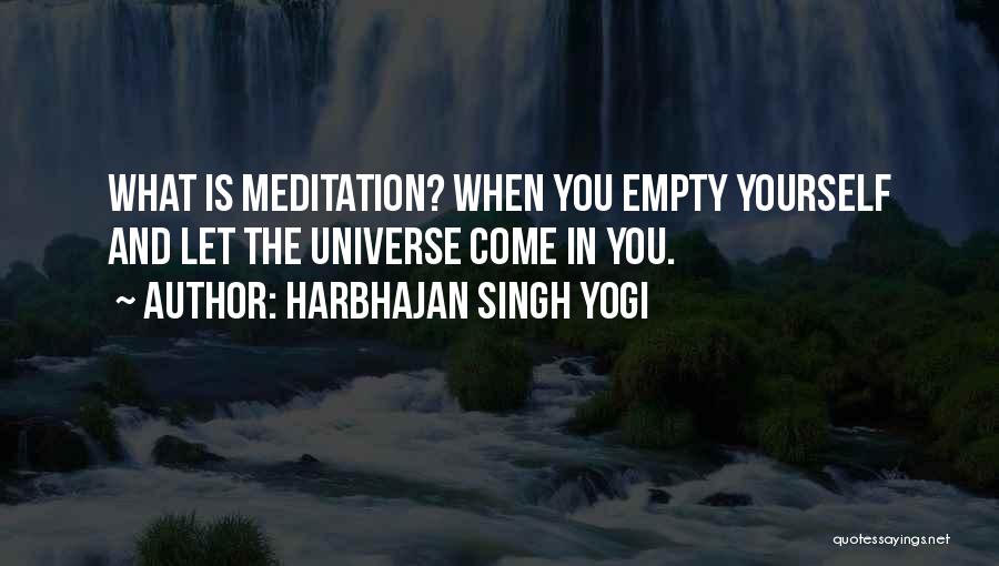 Harbhajan Singh Yogi Quotes: What Is Meditation? When You Empty Yourself And Let The Universe Come In You.