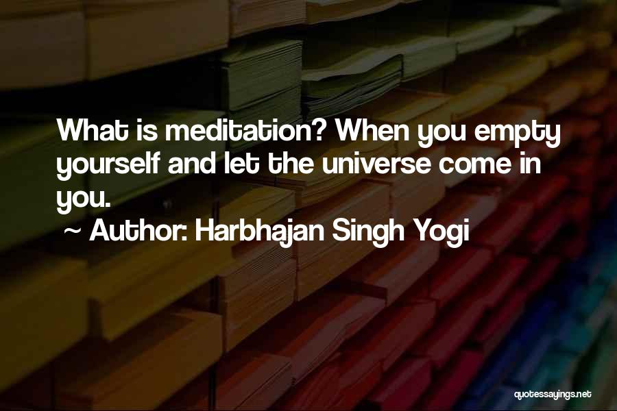 Harbhajan Singh Yogi Quotes: What Is Meditation? When You Empty Yourself And Let The Universe Come In You.