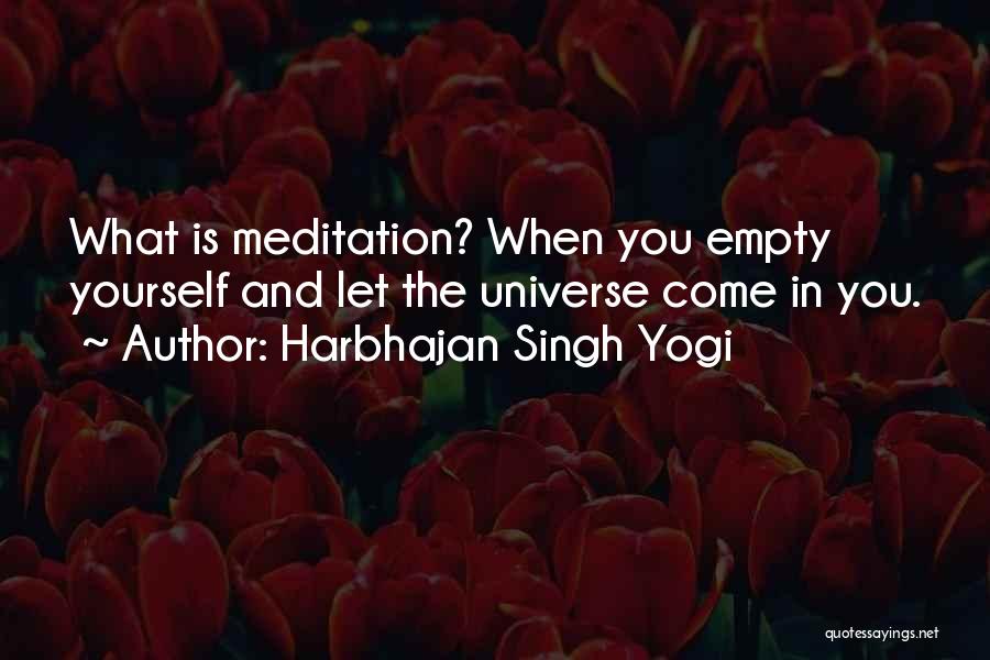 Harbhajan Singh Yogi Quotes: What Is Meditation? When You Empty Yourself And Let The Universe Come In You.