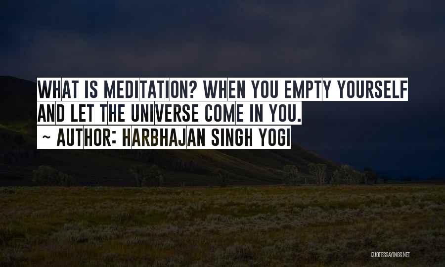 Harbhajan Singh Yogi Quotes: What Is Meditation? When You Empty Yourself And Let The Universe Come In You.