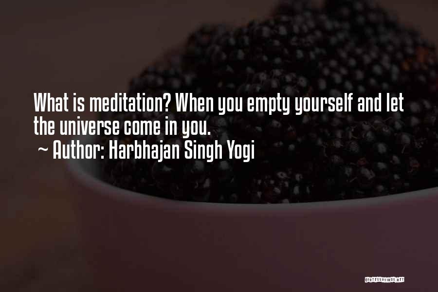 Harbhajan Singh Yogi Quotes: What Is Meditation? When You Empty Yourself And Let The Universe Come In You.