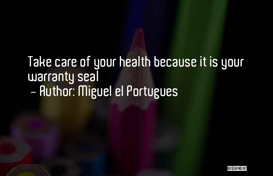 Miguel El Portugues Quotes: Take Care Of Your Health Because It Is Your Warranty Seal