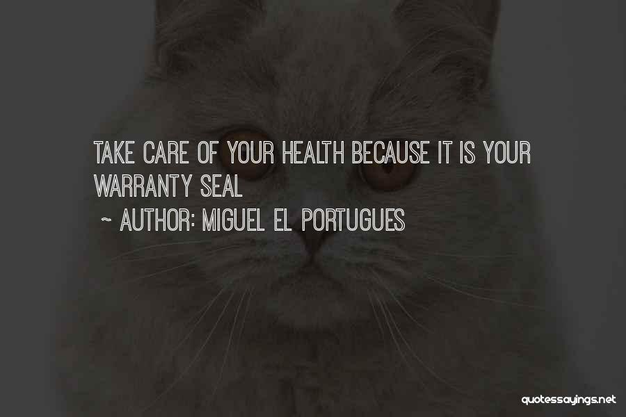 Miguel El Portugues Quotes: Take Care Of Your Health Because It Is Your Warranty Seal