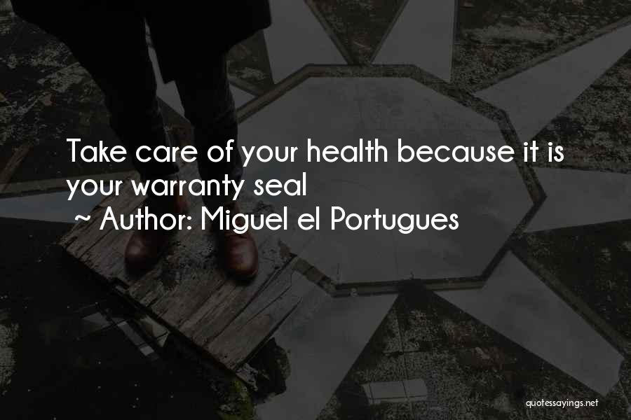 Miguel El Portugues Quotes: Take Care Of Your Health Because It Is Your Warranty Seal