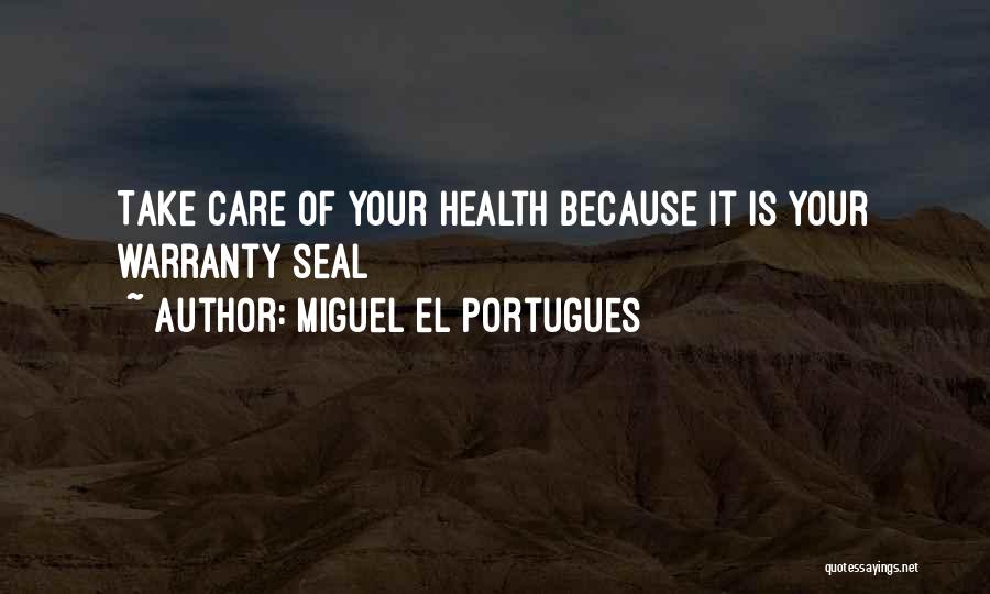 Miguel El Portugues Quotes: Take Care Of Your Health Because It Is Your Warranty Seal