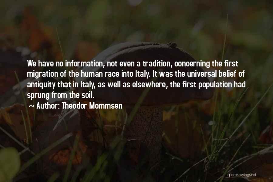 Theodor Mommsen Quotes: We Have No Information, Not Even A Tradition, Concerning The First Migration Of The Human Race Into Italy. It Was