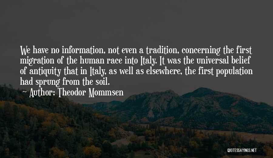 Theodor Mommsen Quotes: We Have No Information, Not Even A Tradition, Concerning The First Migration Of The Human Race Into Italy. It Was