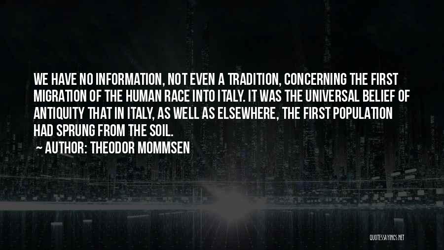 Theodor Mommsen Quotes: We Have No Information, Not Even A Tradition, Concerning The First Migration Of The Human Race Into Italy. It Was