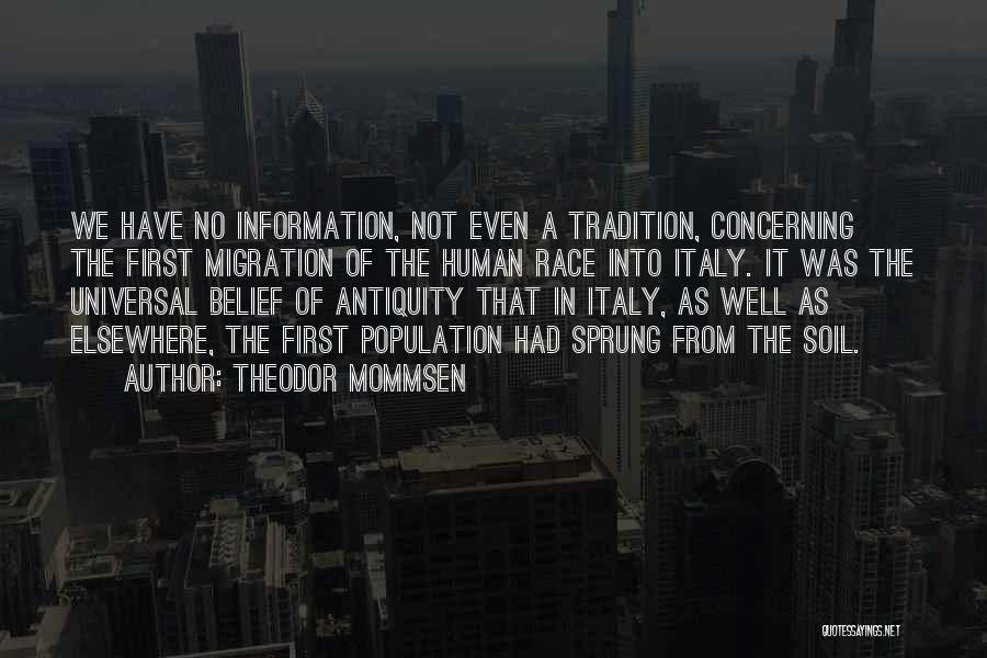 Theodor Mommsen Quotes: We Have No Information, Not Even A Tradition, Concerning The First Migration Of The Human Race Into Italy. It Was