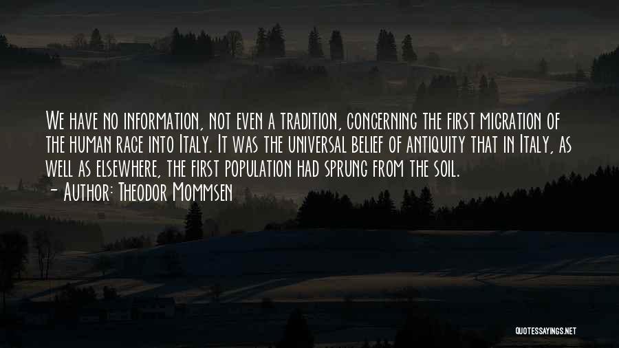 Theodor Mommsen Quotes: We Have No Information, Not Even A Tradition, Concerning The First Migration Of The Human Race Into Italy. It Was