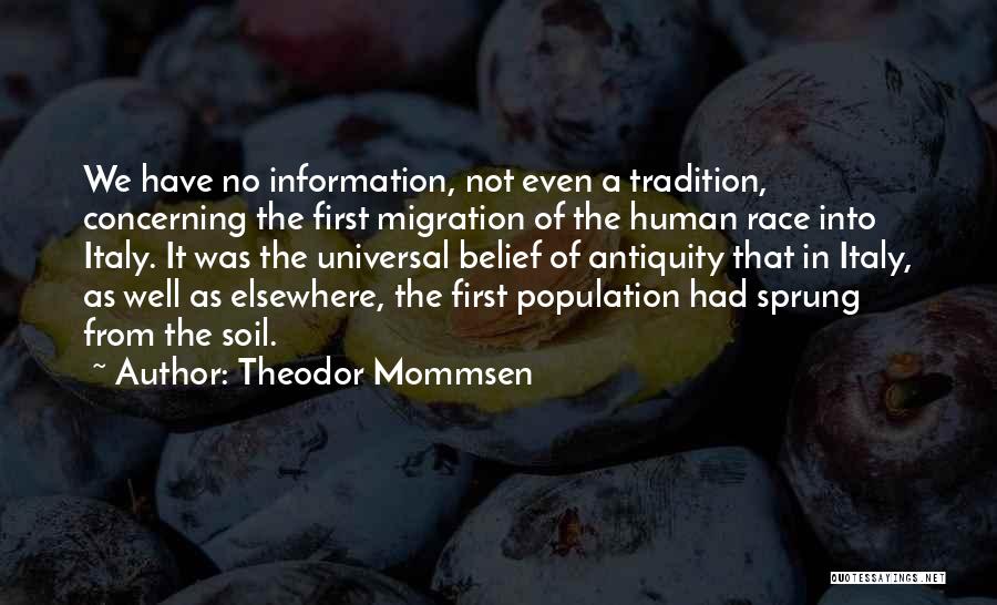 Theodor Mommsen Quotes: We Have No Information, Not Even A Tradition, Concerning The First Migration Of The Human Race Into Italy. It Was