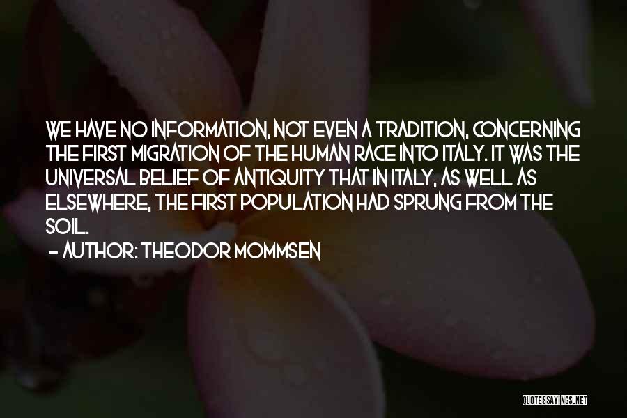Theodor Mommsen Quotes: We Have No Information, Not Even A Tradition, Concerning The First Migration Of The Human Race Into Italy. It Was