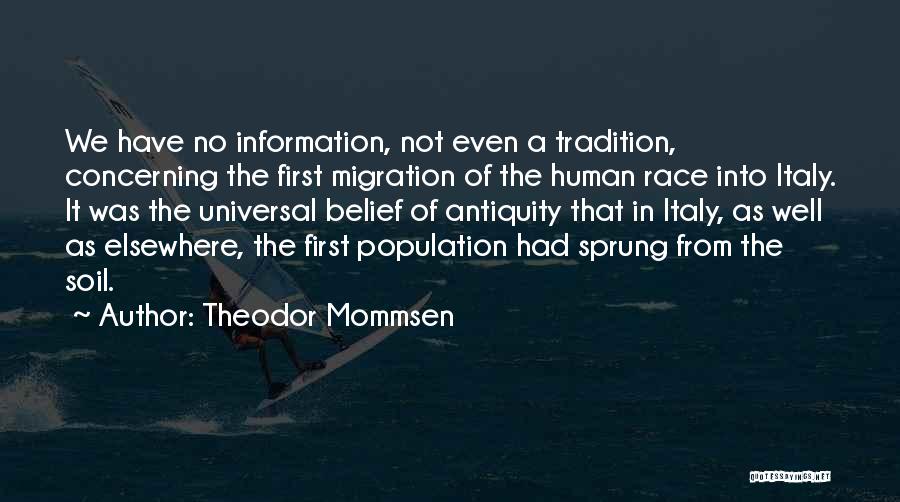 Theodor Mommsen Quotes: We Have No Information, Not Even A Tradition, Concerning The First Migration Of The Human Race Into Italy. It Was