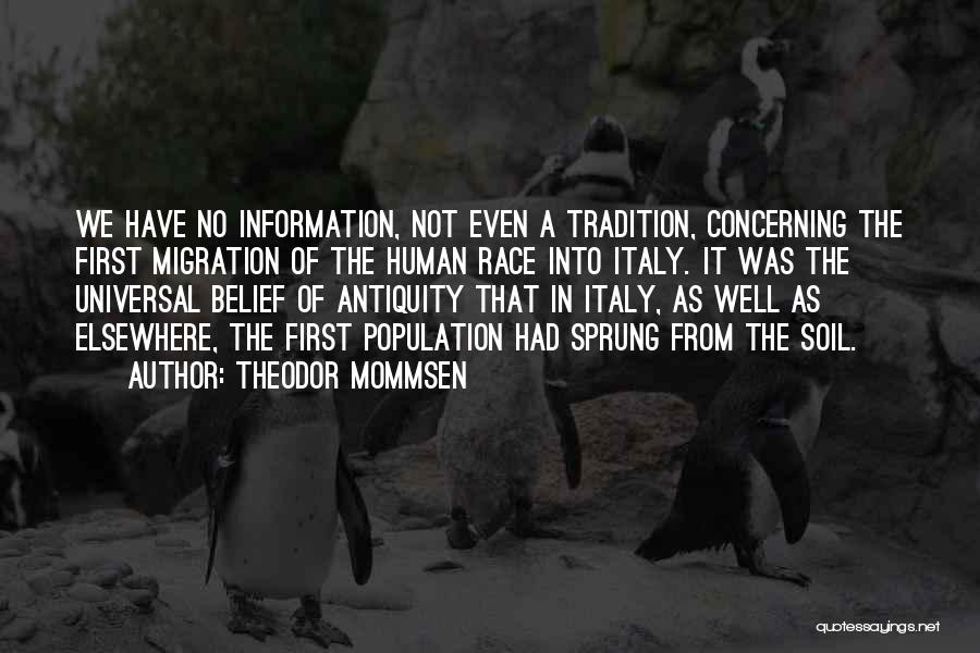 Theodor Mommsen Quotes: We Have No Information, Not Even A Tradition, Concerning The First Migration Of The Human Race Into Italy. It Was