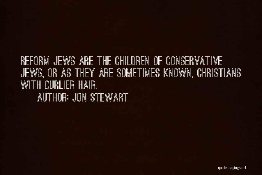 Jon Stewart Quotes: Reform Jews Are The Children Of Conservative Jews, Or As They Are Sometimes Known, Christians With Curlier Hair.